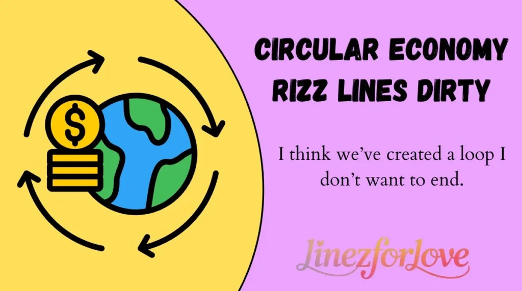 Circular Economy Rizz Lines Dirty